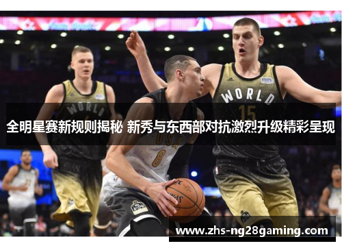 全明星赛新规则揭秘 新秀与东西部对抗激烈升级精彩呈现
