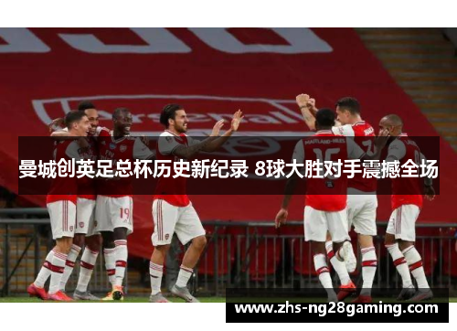 曼城创英足总杯历史新纪录 8球大胜对手震撼全场