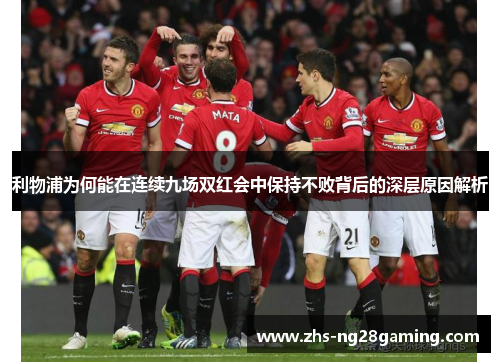 利物浦为何能在连续九场双红会中保持不败背后的深层原因解析