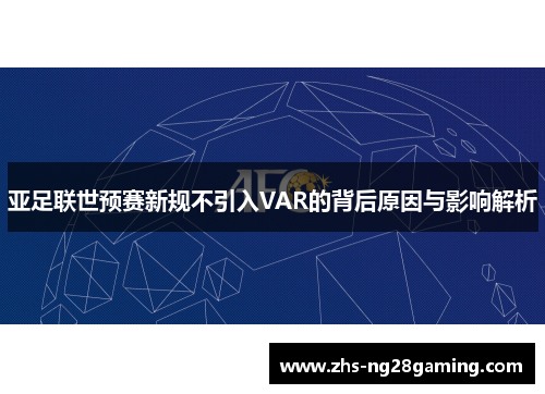亚足联世预赛新规不引入VAR的背后原因与影响解析