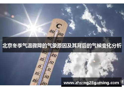 北京冬季气温骤降的气象原因及其背后的气候变化分析