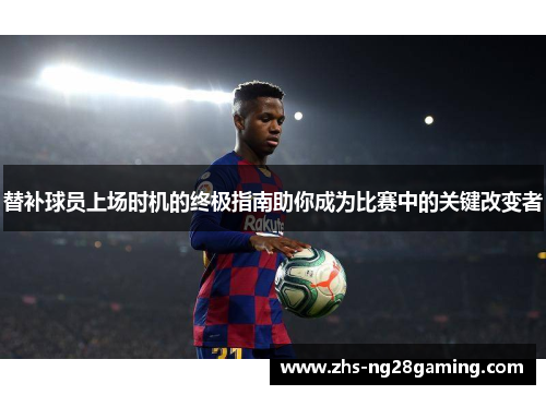 替补球员上场时机的终极指南助你成为比赛中的关键改变者