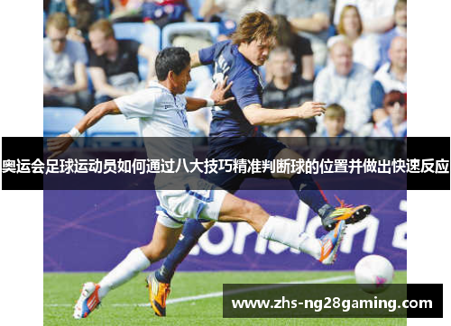 奥运会足球运动员如何通过八大技巧精准判断球的位置并做出快速反应