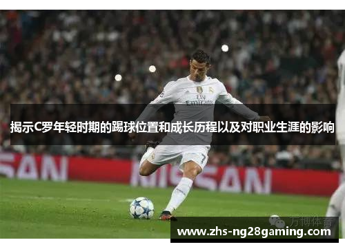 揭示C罗年轻时期的踢球位置和成长历程以及对职业生涯的影响