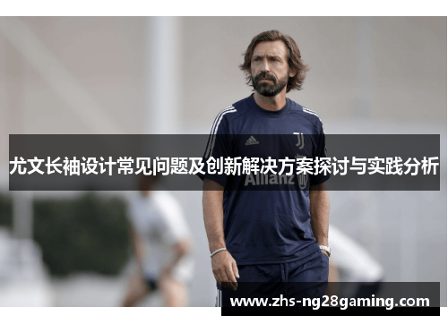 尤文长袖设计常见问题及创新解决方案探讨与实践分析
