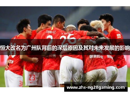 恒大改名为广州队背后的深层原因及其对未来发展的影响