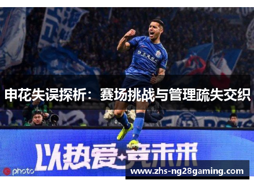 申花失误探析：赛场挑战与管理疏失交织