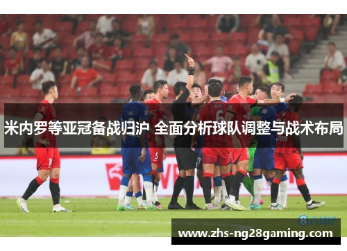 米内罗等亚冠备战归沪 全面分析球队调整与战术布局