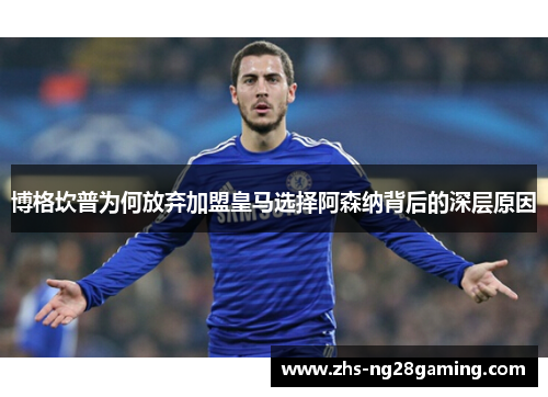 博格坎普为何放弃加盟皇马选择阿森纳背后的深层原因