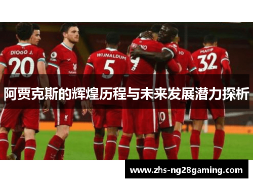 阿贾克斯的辉煌历程与未来发展潜力探析