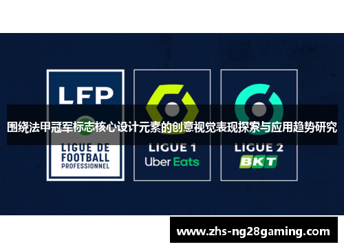 围绕法甲冠军标志核心设计元素的创意视觉表现探索与应用趋势研究