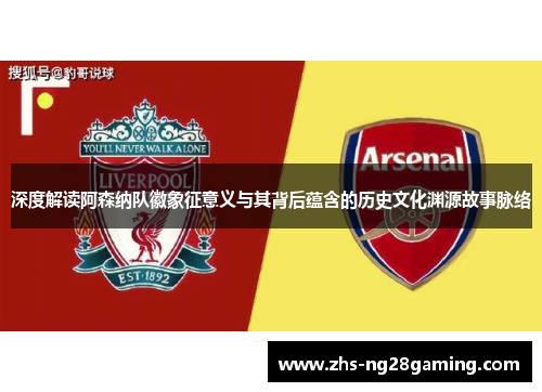 深度解读阿森纳队徽象征意义与其背后蕴含的历史文化渊源故事脉络