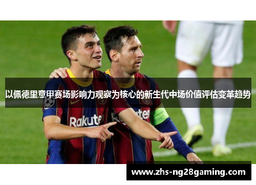 以佩德里意甲赛场影响力观察为核心的新生代中场价值评估变革趋势