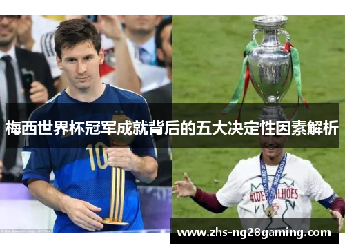 梅西世界杯冠军成就背后的五大决定性因素解析 梅西世界杯冠军成就背后的五大决定性因素解析
