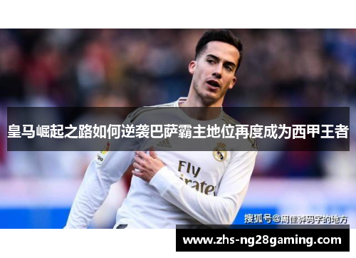 皇马崛起之路如何逆袭巴萨霸主地位再度成为西甲王者