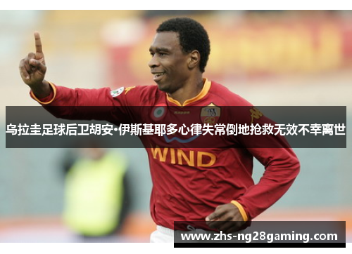 乌拉圭足球后卫胡安·伊斯基耶多心律失常倒地抢救无效不幸离世 乌拉圭足球后卫胡安·伊斯基耶多心律失常倒地抢救无效不幸离世