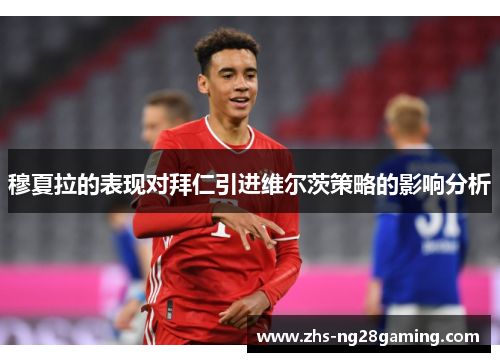 穆夏拉的表现对拜仁引进维尔茨策略的影响分析