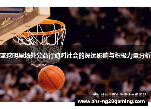 篮球明星场外公益行动对社会的深远影响与积极力量分析 篮球明星场外公益行动对社会的深远影响与积极力量分析